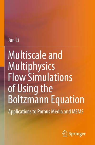 Multiscale and Multiphysics Flow Simulations of Using the Boltzmann Equation: Applications to Porous Media and MEMS - Jun Li - Bøker - Springer Nature Switzerland AG - 9783030264680 - 6. september 2020
