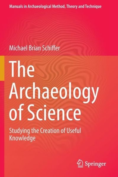 Cover for Michael Brian Schiffer · The Archaeology of Science: Studying the Creation of Useful Knowledge - Manuals in Archaeological Method, Theory and Technique (Pocketbok) (2014)