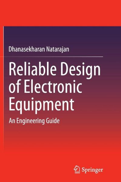 Cover for Dhanasekharan Natarajan · Reliable Design of Electronic Equipment: An Engineering Guide (Paperback Book) [Softcover reprint of the original 1st ed. 2015 edition] (2016)