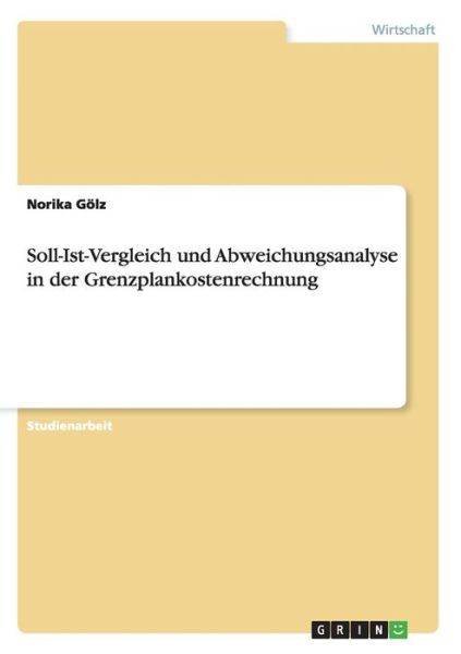 Soll-Ist-Vergleich und Abweichungsanalyse in der Grenzplankostenrechnung - Norika Goelz - Böcker - Grin Publishing - 9783638646680 - 9 juli 2007