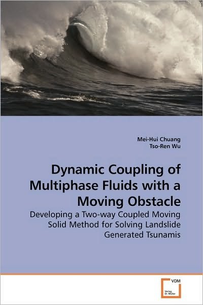 Dynamic Coupling of Multiphase Fluids with a Moving Obstacle: Developing a Two-way Coupled Moving Solid Method for Solving Landslide Generated Tsunamis - Tso-ren Wu - Books - VDM Verlag Dr. Müller - 9783639256680 - June 3, 2010