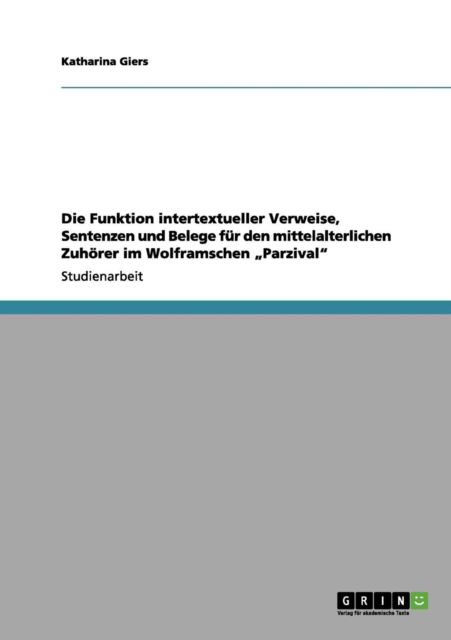 Cover for Katharina Giers · Die Funktion intertextueller Verweise, Sentenzen und Belege fur den mittelalterlichen Zuhoerer im Wolframschen &quot;Parzival (Paperback Book) (2011)