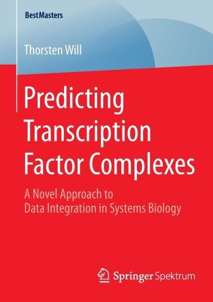 Predicting Transcription Factor Complexes: A Novel Approach to Data Integration in Systems Biology - BestMasters - Thorsten Will - Libros - Springer - 9783658082680 - 18 de diciembre de 2014