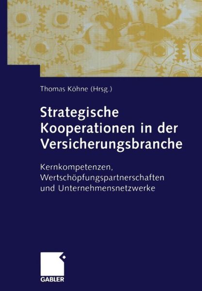 Cover for Thomas Kohne · Strategische Kooperationen in Der Versicherungsbranche: Kernkompetenzen, Wertschoepfungspartnerschaften Und Unternehmensnetzwerke (Paperback Book) [Softcover Reprint of the Original 1st 2004 edition] (2013)