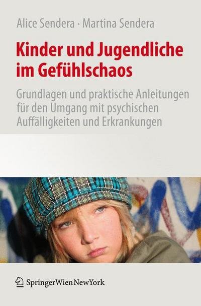 Cover for Alice Sendera · Kinder Und Jugendliche Im Gefuhlschaos: Grundlagen Und Praktische Anleitungen Fur Den Umgang Mit Psychischen Auffalligkeiten Und Erkrankungen (Taschenbuch) [2011 edition] (2011)