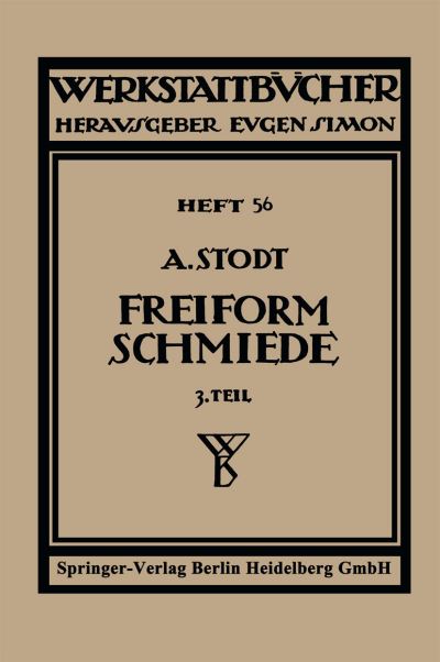 Cover for A Stodt · Freiformschmiede: Dritter Teil: Einrichtung Und Werkzeuge Der Schmiede - Werkstattbucher (Paperback Book) [2nd 2. Aufl. 1936 edition] (1936)