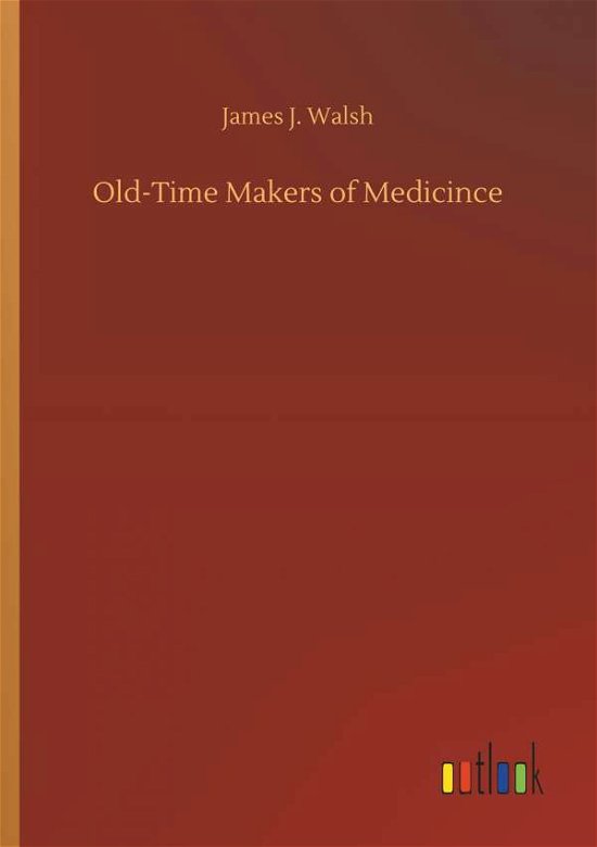 Old-Time Makers of Medicince - Walsh - Livres -  - 9783732641680 - 5 avril 2018