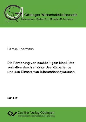 Cover for Carolin Ebermann · Die Förderung von nachhaltigem Mobilitätsverhalten durch erhöhte User-Experience und den Einsatz von Informationssystemen (Paperback Book) (2017)