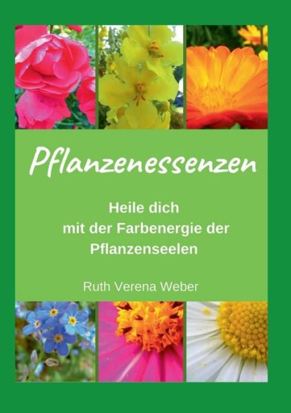 Cover for Ruth Verena Weber · Pflanzenessenzen: Heile dich mit der Farbenergie der Pflanzenseelen (Paperback Book) (2020)