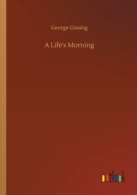 A Life's Morning - George Gissing - Książki - Outlook Verlag - 9783752300680 - 16 lipca 2020