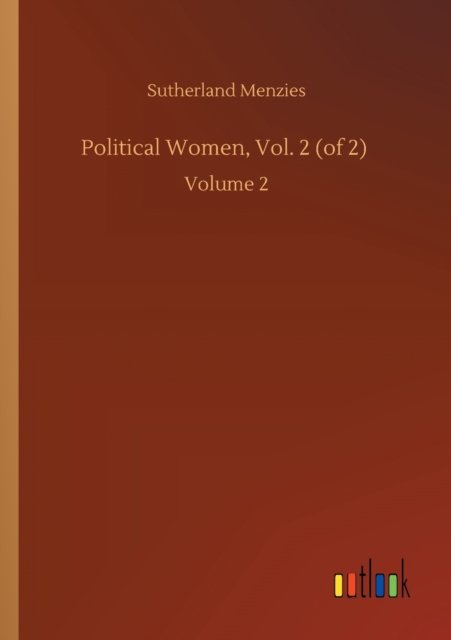 Political Women, Vol. 2 (of 2): Volume 2 - Sutherland Menzies - Books - Outlook Verlag - 9783752412680 - August 5, 2020