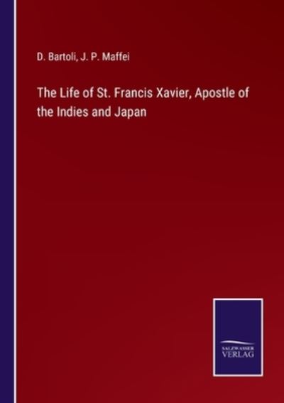 Cover for D Bartoli · The Life of St. Francis Xavier, Apostle of the Indies and Japan (Paperback Book) (2021)