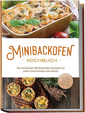 Cover for Christoph Junker · Minibackofen Kochbuch: Die leckersten Minibackofen Rezepte für jeden Geschmack und Anlass - inkl. Brotrezepten, Fingerfood, Low Carb &amp; Fitnessrezepten (Book) (2024)