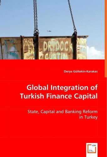 Cover for Derya Gültekin-karakas · Global Integration of Turkish Finance Capital: State, Capital and Banking Reform in Turkey (Paperback Bog) (2008)
