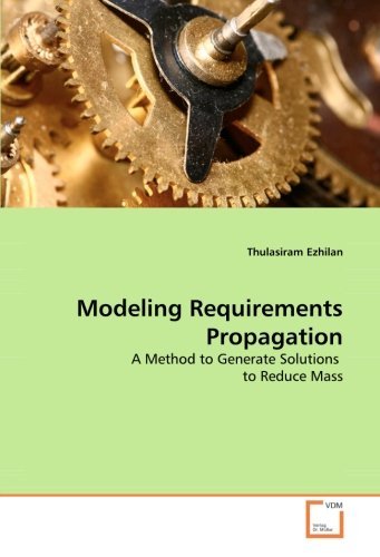 Cover for Thulasiram Ezhilan · Modeling Requirements Propagation: a Method to Generate Solutions  to Reduce Mass (Paperback Book) (2008)