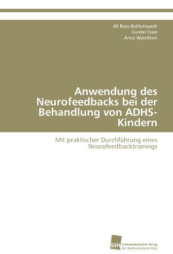 Cover for Anne Wyschkon · Anwendung Des Neurofeedbacks Bei Der Behandlung Von Adhs-kindern: Mit Praktischer Durchführung Eines Neurofeedbacktrainings (Paperback Book) [German edition] (2011)