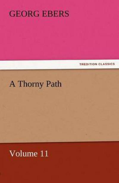 Cover for Georg Ebers · A Thorny Path  -  Volume 11 (Tredition Classics) (Paperback Book) (2011)