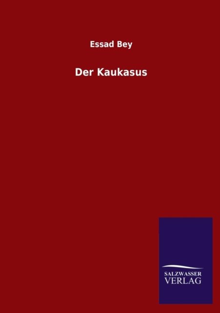 Der Kaukasus - Essad Bey - Boeken - Salzwasser-Verlag Gmbh - 9783846025680 - 24 februari 2013