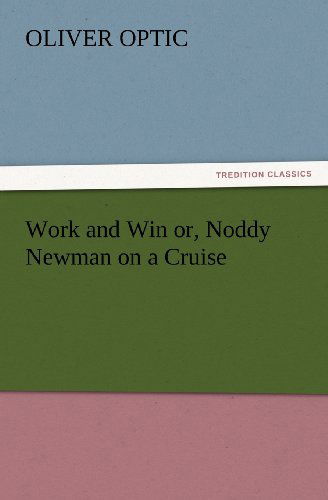 Cover for Oliver Optic · Work and Win Or, Noddy Newman on a Cruise (Tredition Classics) (Paperback Book) (2012)