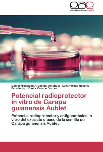 Cover for Yunior Crespo Garcés · Potencial Radioprotector in Vitro De Carapa Guianensis Aublet: Potencial Radioprotector Y Antigenotóxico in Vitro Del Extracto Oleoso De La Semilla De Carapa Guianensis Aublet (Paperback Book) [Spanish edition] (2014)