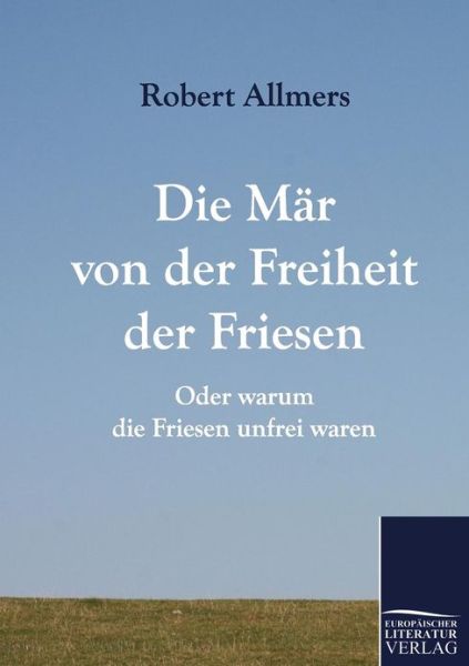 Cover for Robert Allmers · Die Mär Von Der Freiheit Der Friesen (Paperback Book) [German edition] (2011)