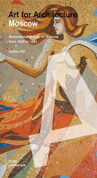 Moscow: Soviet Mosaics from 1935 to 1990: Art for Architecture - James Hill - Bøker - DOM Publishers - 9783869220680 - 1. juni 2022