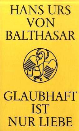 Cover for Hans Urs Von Balthasar · Glaubhaft Ist Nur Liebe (Book)