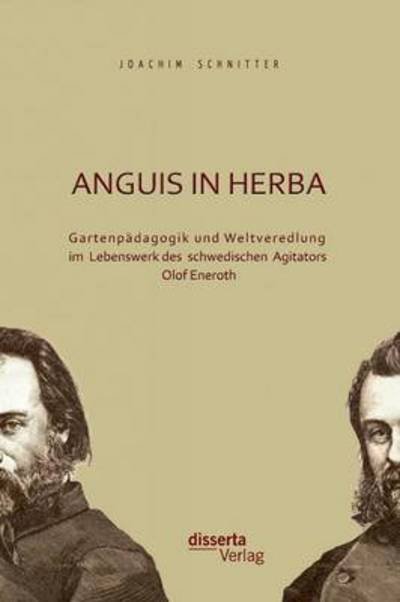 Cover for Joachim Schnitter · Anguis in Herba: Gartenpadagogik Und Weltveredlung Im Lebenswerk Des Schwedischen Agitators Olof Eneroth (Hardcover Book) [German edition] (2011)