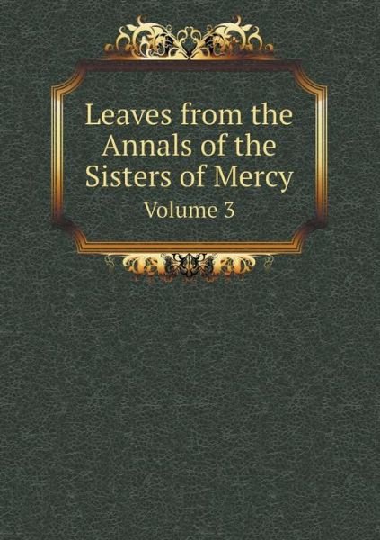 Leaves from the Annals of the Sisters of Mercy Volume 3 - Sisters of Mercy - Böcker - Book on Demand Ltd. - 9785519112680 - 26 april 2014