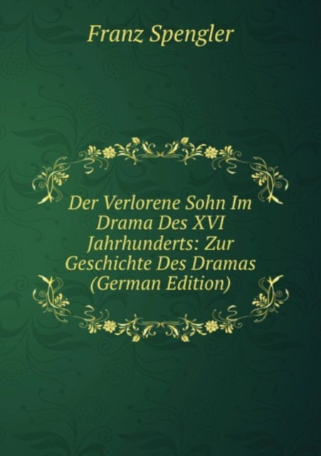 Cover for Spengler Franz · Der Verlorene Sohn Im Drama Des XVI. Jahrhunderts: Zur Geschichte Des Dramas (Paperback Book) (2011)