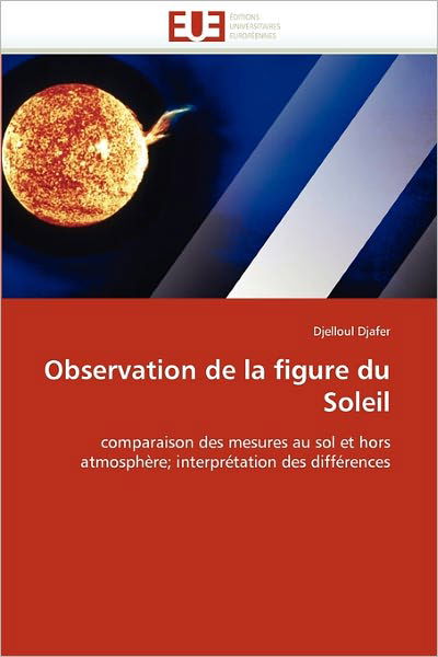Cover for Djelloul Djafer · Observation De La Figure Du Soleil: Comparaison Des Mesures Au Sol et Hors Atmosphère; Interprétation Des Différences (Paperback Book) [French edition] (2018)