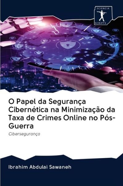 Cover for Ibrahim Abdulai Sawaneh · O Papel da Seguranca Cibernetica na Minimizacao da Taxa de Crimes Online no Pos-Guerra (Taschenbuch) (2020)