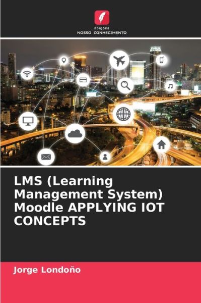 Cover for Jorge Londono · LMS (Learning Management System) Moodle APPLYING IOT CONCEPTS (Paperback Book) (2021)