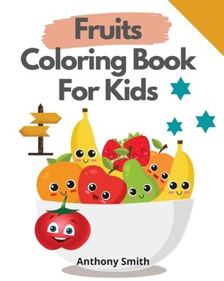 Cover for Anthony Smith · Fruits Coloring Book For Kids: Funny activity Book For Kids And Toddlers For Easy Early Learning (Paperback Book) (2020)