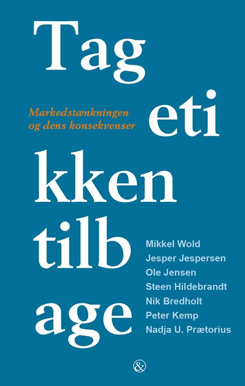 Tag etikken tilbage - Mikkel Wold, Jesper Jespersen, Ole Jensen, Steen Hildebrandt, Peter Kemp, Nik Bredholt, Nadja U. Prætorius - Bøger - Jensen & Dalgaard - 9788771511680 - 9. september 2015