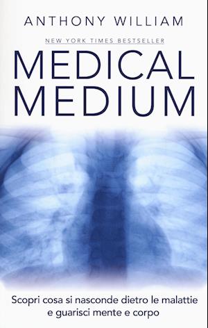 Medical Medium. Scopri Cosa Si Nasconde Dietro Le Malattie E Guarisci Mente E Corpo - Anthony William - Książki -  - 9788863863680 - 