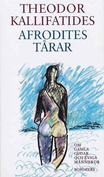 Cover for Theodor Kallifatides · Afrodites tårar : om gamla gudar och eviga människor (ePUB) (2013)