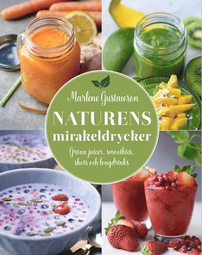 Cover for Marlene Gustawson · Naturens mirakeldrycker : gröna juicer, smoothies, shots och longdrinks (PDF) (2017)