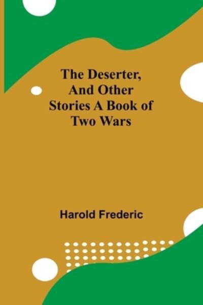 Cover for Harold Frederic · The Deserter, And Other Stories A Book Of Two Wars (Paperback Book) (2021)