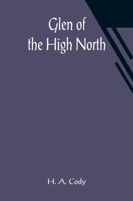 Glen of the High North - H A Cody - Boeken - Alpha Edition - 9789356010680 - 26 maart 2021