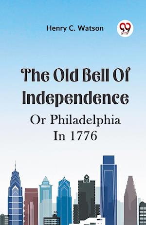 Cover for Henry C. Watson · The Old Bell of Independence or Philadelphia in 1776 (Paperback Book) (2023)