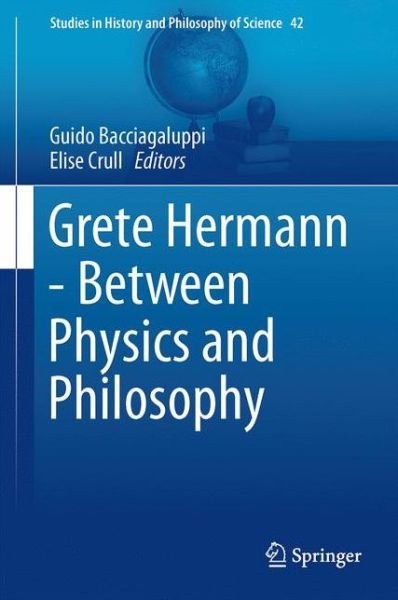 Grete Hermann - Between Physics and Philosophy - Studies in History and Philosophy of Science -  - Kirjat - Springer - 9789402409680 - keskiviikko 11. lokakuuta 2017