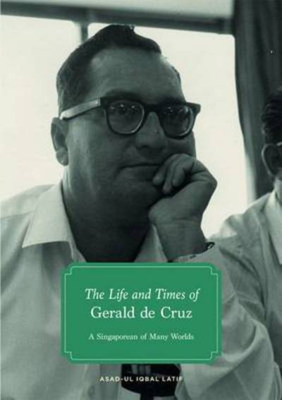The Life and Times of Gerald de Cruz: A Singaporean of Many Worlds - Asad-ul Iqbal Latif - Books - ISEAS - 9789814620680 - September 1, 2015