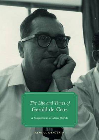 Cover for Asad-ul Iqbal Latif · The Life and Times of Gerald de Cruz: A Singaporean of Many Worlds (Taschenbuch) (2015)