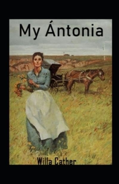 My Antonia Annotated - Willa Cather - Kirjat - Independently Published - 9798461389680 - lauantai 21. elokuuta 2021