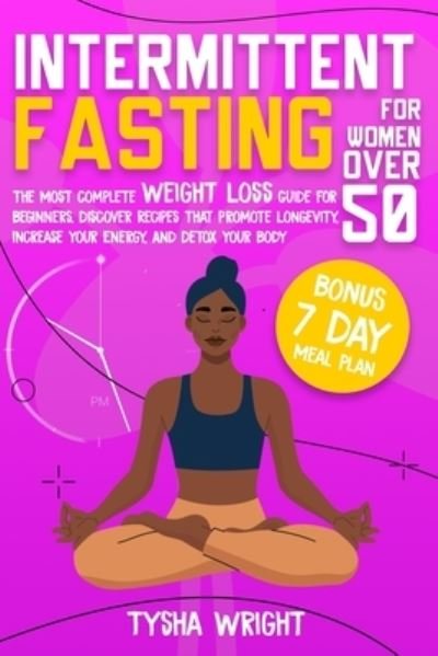 Cover for Tysha Wright · Intermittent Fasting For Women Over 50: The Most Complete Weight Loss Guide For Beginners. Discover Recipes That Promote Longevity, Increase Your Energy, And Detox Your Body - BONUS 7 Day-Meal Plan (Paperback Bog) (2021)