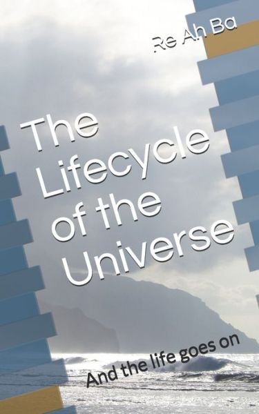 Cover for Re Ah Ba · The Lifecycle of the Universe: And the life goes on (Paperback Bog) (2021)