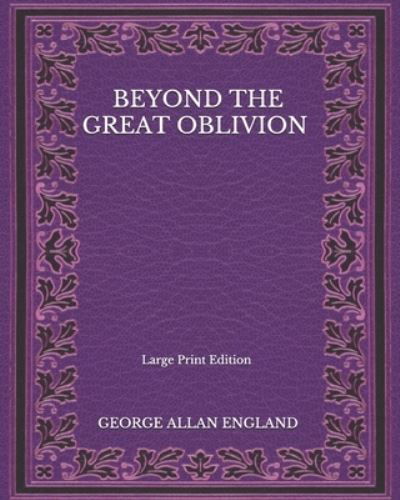 Cover for George Allan England · Beyond The Great Oblivion - Large Print Edition (Pocketbok) (2020)