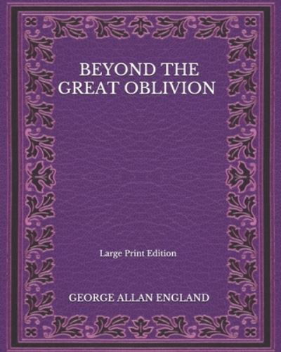 Cover for George Allan England · Beyond The Great Oblivion - Large Print Edition (Paperback Book) (2020)