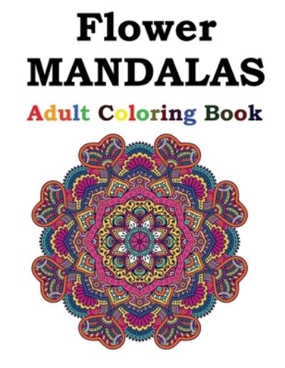 Cover for Flower Mandalas Publishing · Flower Mandalas Adult Coloring Book (Paperback Book) (2021)